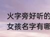 火字旁好听的女孩名字 火字旁好听的女孩名字有哪些