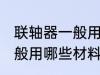 联轴器一般用什么材料做的 联轴器一般用哪些材料做的