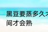 黑豆要蒸多久才会熟 黑豆要蒸多长时间才会熟