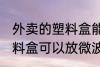 外卖的塑料盒能放微波炉吗 外卖的塑料盒可以放微波炉吗