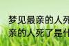 梦见最亲的人死了是怎么回事 梦见最亲的人死了是什么意思