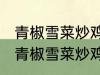 青椒雪菜炒鸡蛋最正宗的做法 怎样做青椒雪菜炒鸡蛋