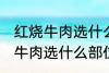 红烧牛肉选什么部位的牛肉 制作红烧牛肉选什么部位的牛肉