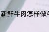 新鲜牛肉怎样做牛肉干 怎样做牛肉干