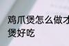 鸡爪煲怎么做才好吃 怎样做沙茶鸡爪煲好吃