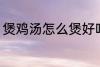 煲鸡汤怎么煲好吃 煲鸡汤如何煲好吃