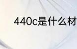 440c是什么材质 440c材质介绍