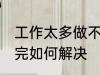 工作太多做不完怎么办 工作太多做不完如何解决
