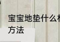 宝宝地垫什么材质的好 宝宝地垫选择方法