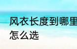 风衣长度到哪里是最合适的 风衣长度怎么选