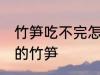 竹笋吃不完怎么保存 怎么保存吃不完的竹笋