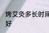 烤艾灸多长时间合适 烤艾灸多久比较好