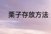 栗子存放方法 栗子存放方法介绍