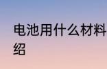 电池用什么材料做的 电池的原材料介绍