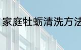 家庭牡蛎清洗方法 家庭牡蛎怎么清洗
