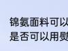 锦氨面料可以用熨斗熨烫吗 锦氨面料是否可以用熨斗熨烫