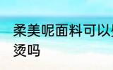 柔美呢面料可以熨烫吗 毛呢面料能熨烫吗