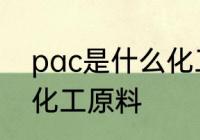 pac是什么化工原料 pac具体是什么化工原料