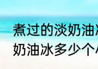 煮过的淡奶油冰多久才能用 煮过的淡奶油冰多少个小时才能用