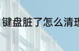 键盘脏了怎么清理 键盘脏了如何清理