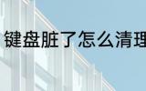 键盘脏了怎么清理 键盘脏了如何清理