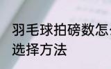 羽毛球拍磅数怎么选 羽毛球拍磅数的选择方法