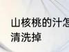 山核桃的汁怎么清洗 山核桃的汁如何清洗掉