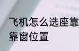 飞机怎么选座靠窗位置 飞机如何选座靠窗位置