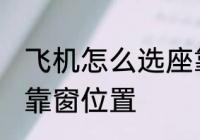 飞机怎么选座靠窗位置 飞机如何选座靠窗位置