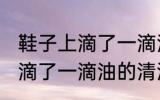 鞋子上滴了一滴油要怎么清洗 鞋子上滴了一滴油的清洗方法