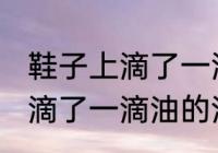 鞋子上滴了一滴油要怎么清洗 鞋子上滴了一滴油的清洗方法