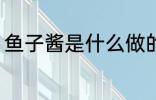 鱼子酱是什么做的 鱼子酱的制作原料