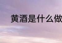 黄酒是什么做的 黄酒的制作原料