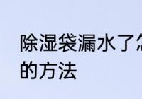 除湿袋漏水了怎么处理 除湿袋漏水了的方法
