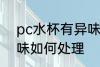 pc水杯有异味怎么处理 pc水杯有异味如何处理