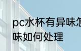pc水杯有异味怎么处理 pc水杯有异味如何处理