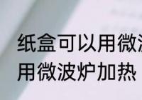 纸盒可以用微波炉加热吗 纸盒能不能用微波炉加热