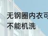 无钢圈内衣可以机洗吗 无钢圈内衣能不能机洗