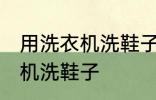 用洗衣机洗鞋子可以吗 能不能用洗衣机洗鞋子