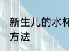 新生儿的水杯怎么洗 洗新生儿的水杯方法