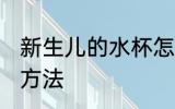 新生儿的水杯怎么洗 洗新生儿的水杯方法