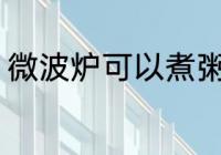 微波炉可以煮粥吗 微波炉煮粥可以吗