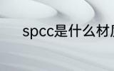 spcc是什么材质 spcc是啥材质