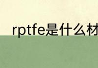 rptfe是什么材质 rptfe是哪种材料