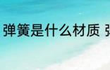 弹簧是什么材质 弹簧用什么材料制作