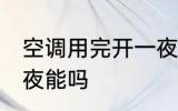 空调用完开一夜可以吗 空调用完开一夜能吗