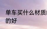 单车买什么材质的好 单车买哪些材质的好