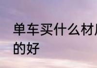单车买什么材质的好 单车买哪些材质的好