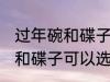 过年碗和碟子买什么材质的好 过年碗和碟子可以选择的材质有哪些