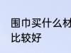 围巾买什么材质的好 哪种材质的围巾比较好